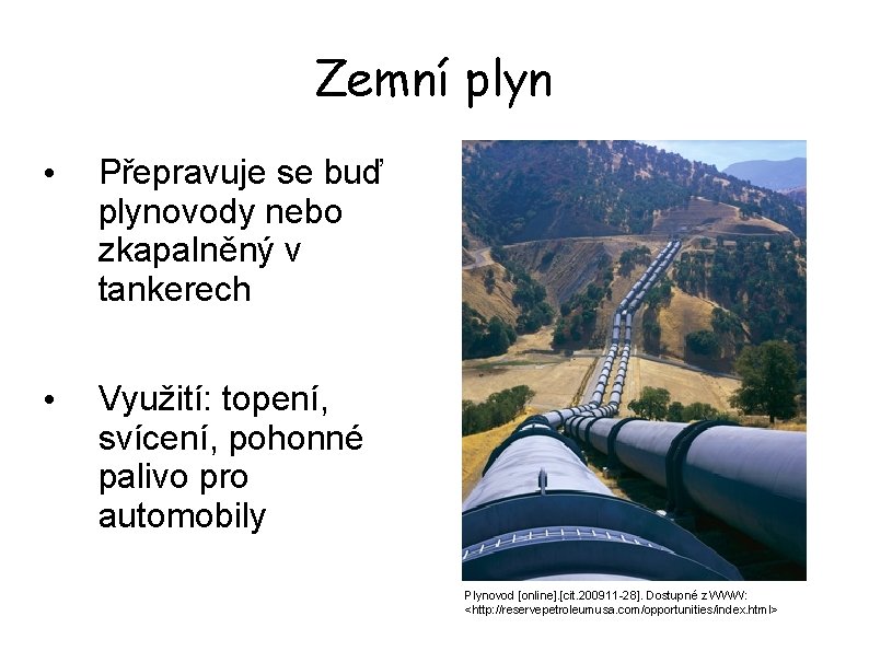 Zemní plyn • Přepravuje se buď plynovody nebo zkapalněný v tankerech • Využití: topení,