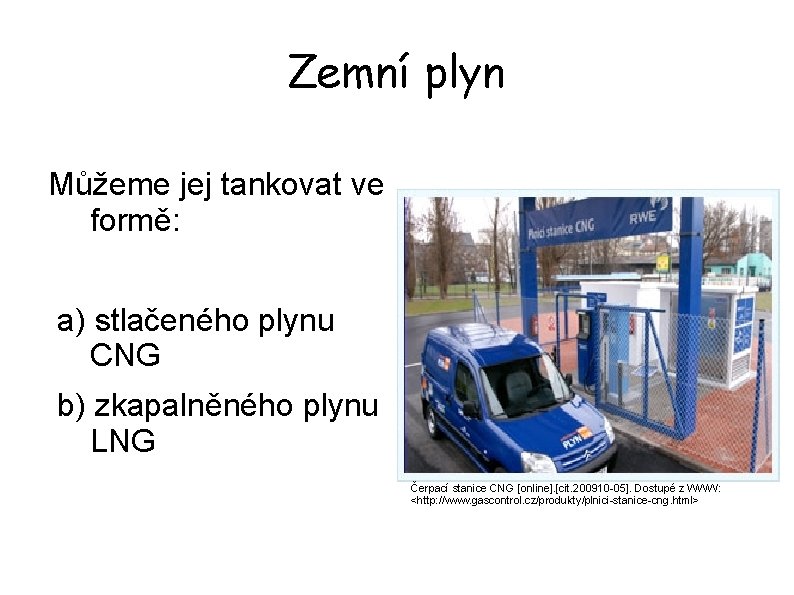 Zemní plyn Můžeme jej tankovat ve formě: a) stlačeného plynu CNG b) zkapalněného plynu