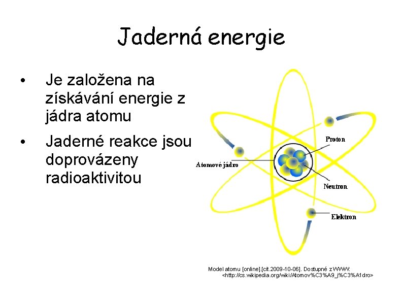 Jaderná energie • Je založena na získávání energie z jádra atomu • Jaderné reakce