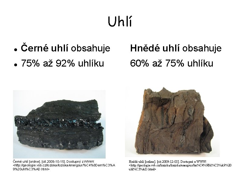 Uhlí Černé uhlí obsahuje Hnědé uhlí obsahuje 75% až 92% uhlíku 60% až 75%