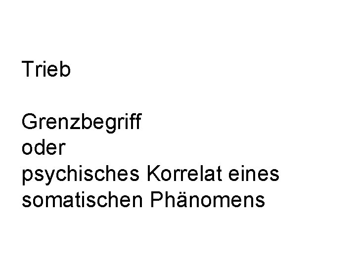 Trieb Grenzbegriff oder psychisches Korrelat eines somatischen Phänomens 