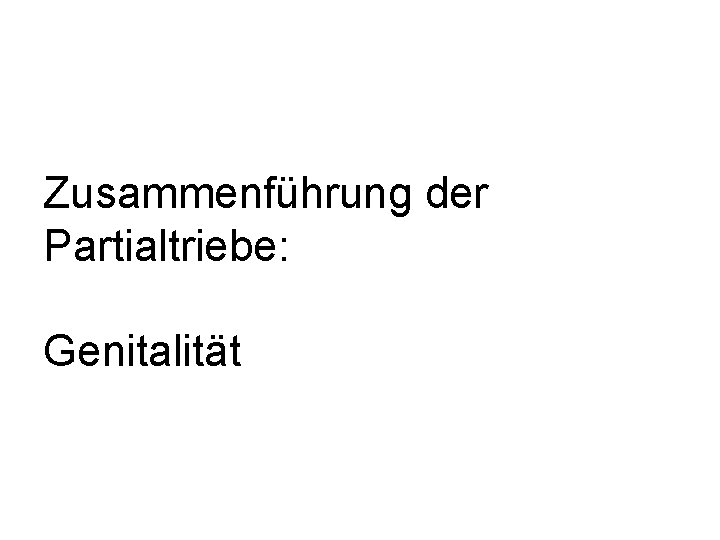 Zusammenführung der Partialtriebe: Genitalität 