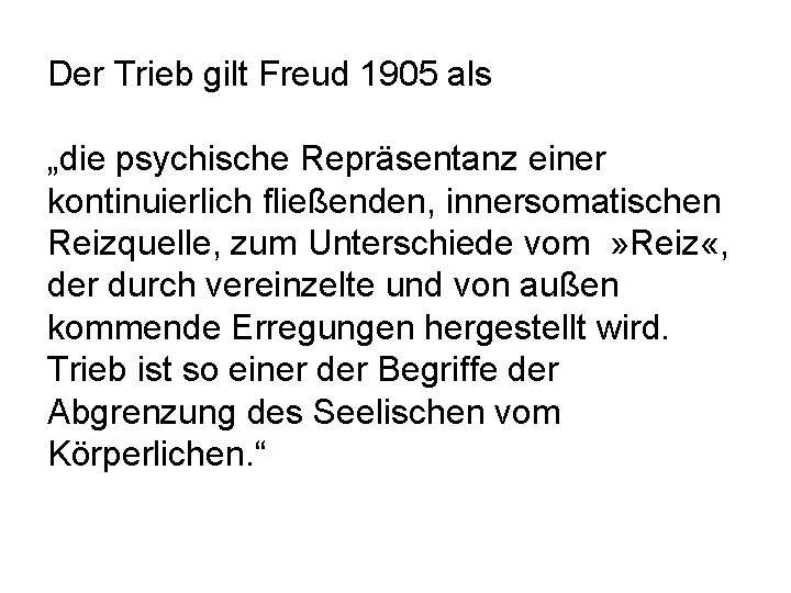 Der Trieb gilt Freud 1905 als „die psychische Repräsentanz einer kontinuierlich fließenden, innersomatischen Reizquelle,