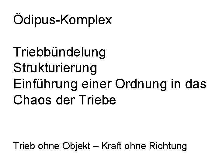 Ödipus-Komplex Triebbündelung Strukturierung Einführung einer Ordnung in das Chaos der Triebe Trieb ohne Objekt