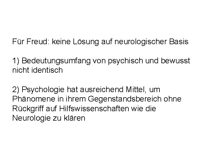 Für Freud: keine Lösung auf neurologischer Basis 1) Bedeutungsumfang von psychisch und bewusst nicht