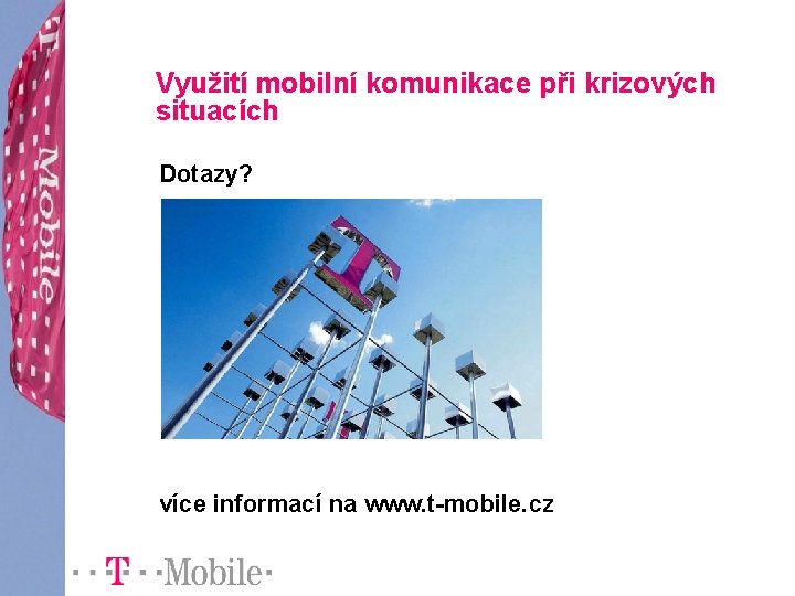 Využití mobilní komunikace při krizových situacích Dotazy? více informací na www. t-mobile. cz 