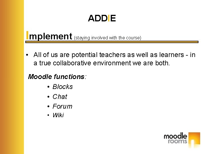 ADDIE Implement (staying involved with the course) • All of us are potential teachers
