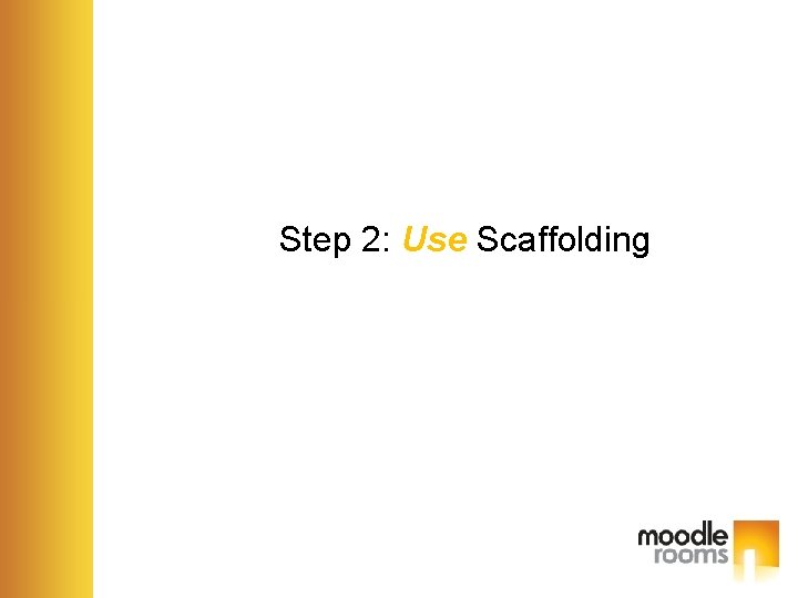 Step 2: Use Scaffolding 