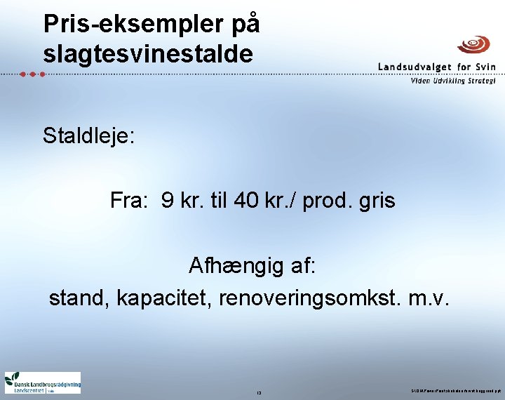 Pris-eksempler på slagtesvinestalde Staldleje: Fra: 9 kr. til 40 kr. / prod. gris Afhængig