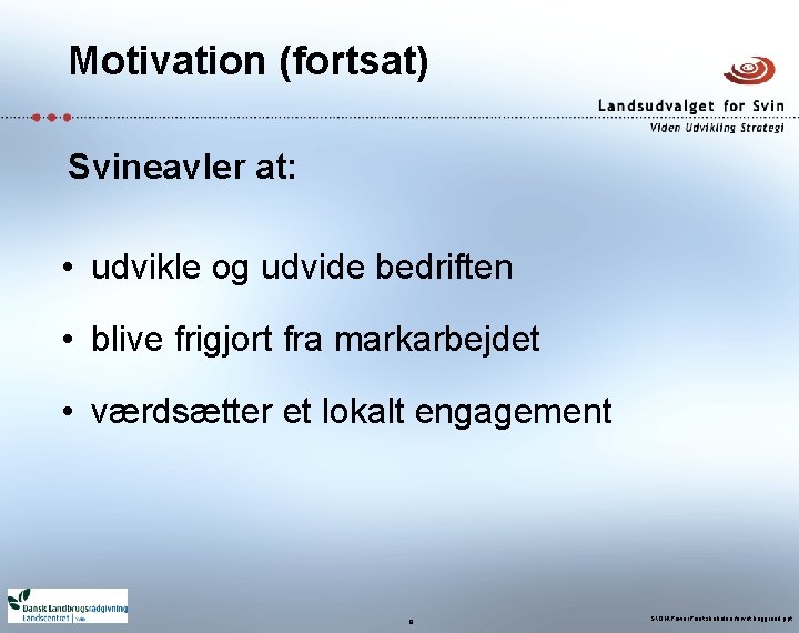 Motivation (fortsat) Svineavler at: • udvikle og udvide bedriften • blive frigjort fra markarbejdet