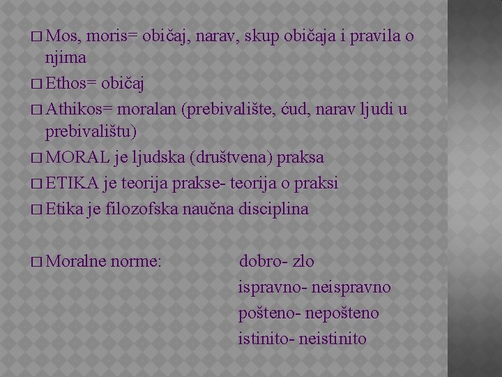 � Mos, moris= običaj, narav, skup običaja i pravila o njima � Ethos= običaj