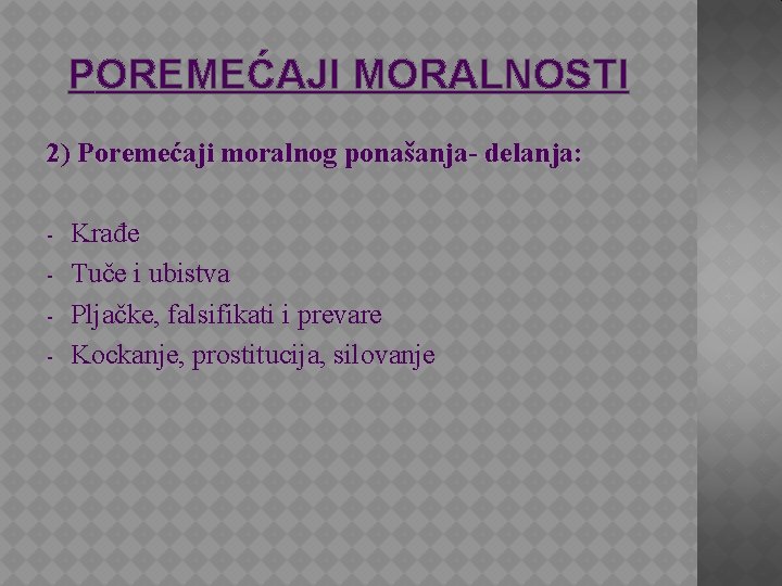 POREMEĆAJI MORALNOSTI 2) Poremećaji moralnog ponašanja- delanja: - Krađe Tuče i ubistva Pljačke, falsifikati