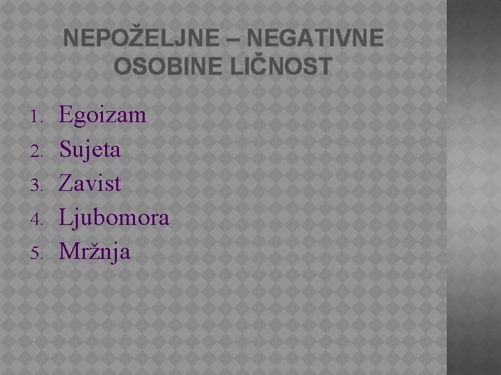 NEPOŽELJNE – NEGATIVNE OSOBINE LIČNOST 1. 2. 3. 4. 5. Egoizam Sujeta Zavist Ljubomora