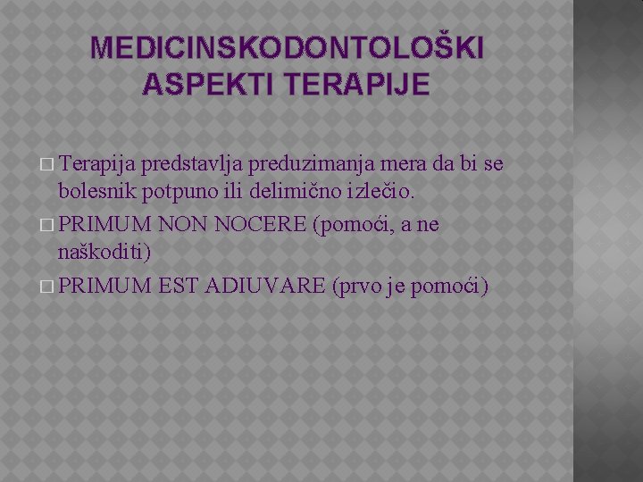 MEDICINSKODONTOLOŠKI ASPEKTI TERAPIJE � Terapija predstavlja preduzimanja mera da bi se bolesnik potpuno ili