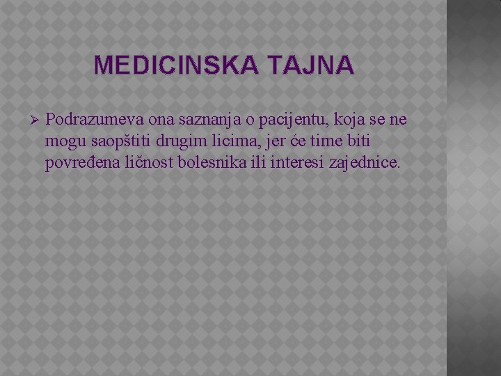 MEDICINSKA TAJNA Ø Podrazumeva ona saznanja o pacijentu, koja se ne mogu saopštiti drugim