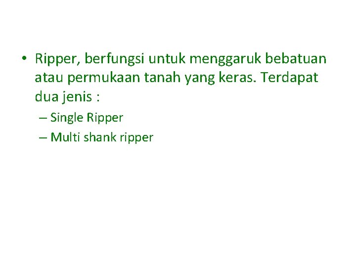  • Ripper, berfungsi untuk menggaruk bebatuan atau permukaan tanah yang keras. Terdapat dua