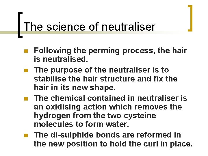 The science of neutraliser n n Following the perming process, the hair is neutralised.