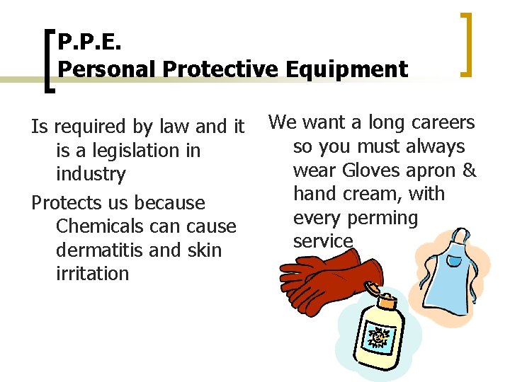 P. P. E. Personal Protective Equipment Is required by law and it is a