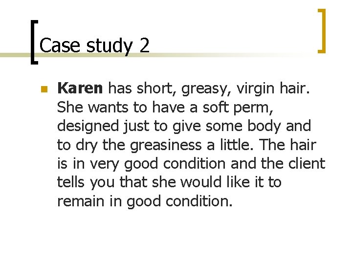 Case study 2 n Karen has short, greasy, virgin hair. She wants to have