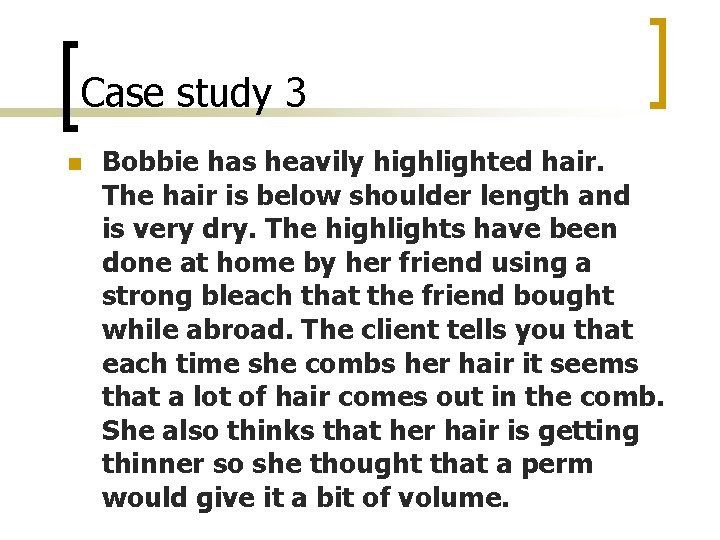 Case study 3 n Bobbie has heavily highlighted hair. The hair is below shoulder