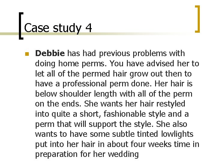 Case study 4 n Debbie has had previous problems with doing home perms. You