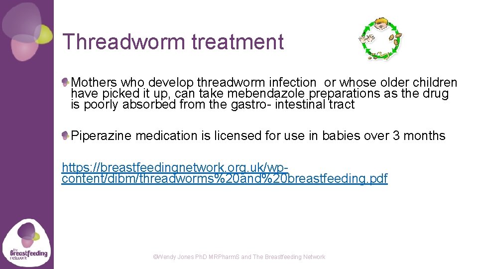 Threadworm treatment Mothers who develop threadworm infection or whose older children have picked it