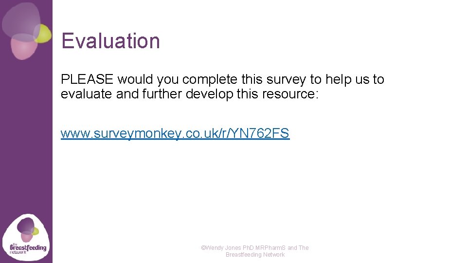 Evaluation PLEASE would you complete this survey to help us to evaluate and further