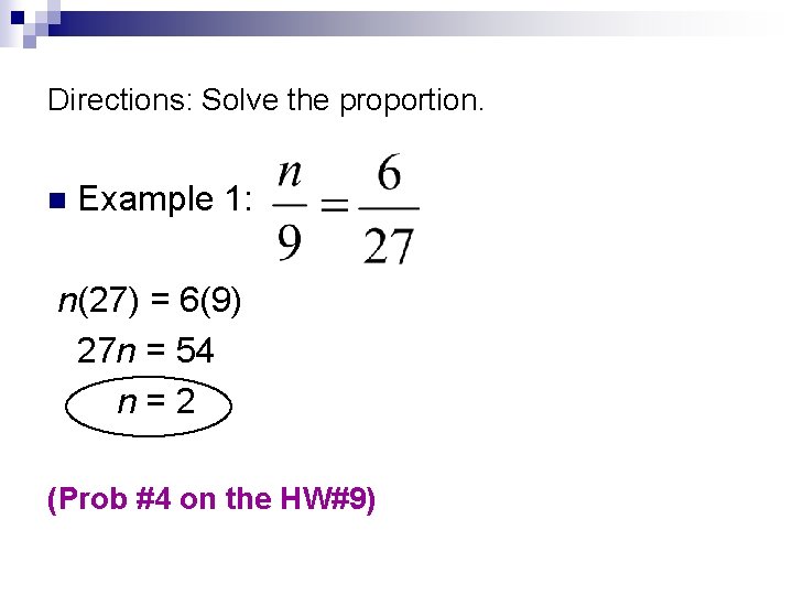 Directions: Solve the proportion. n Example 1: n(27) = 6(9) 27 n = 54