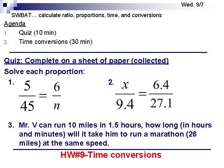 Wed, 9/7 SWBAT… calculate ratio, proportions, time, and conversions Agenda 1. Quiz (10 min)