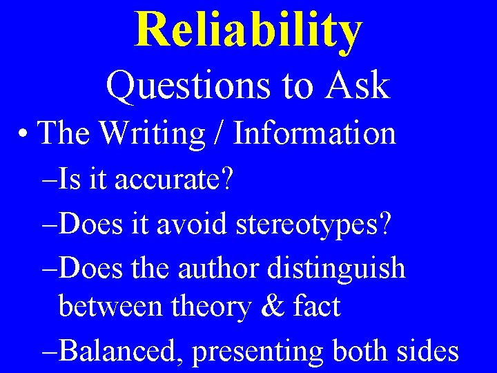 Reliability Questions to Ask • The Writing / Information –Is it accurate? –Does it