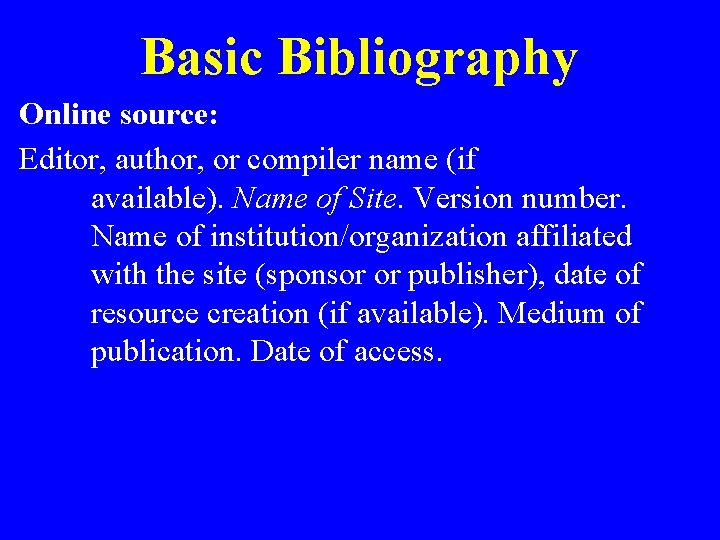 Basic Bibliography Online source: Editor, author, or compiler name (if available). Name of Site.