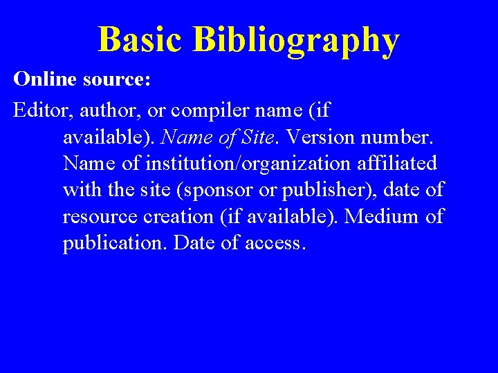 Basic Bibliography Online source: Editor, author, or compiler name (if available). Name of Site.
