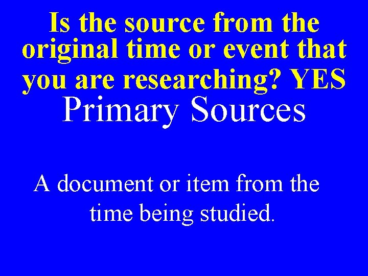 Is the source from the original time or event that you are researching? YES