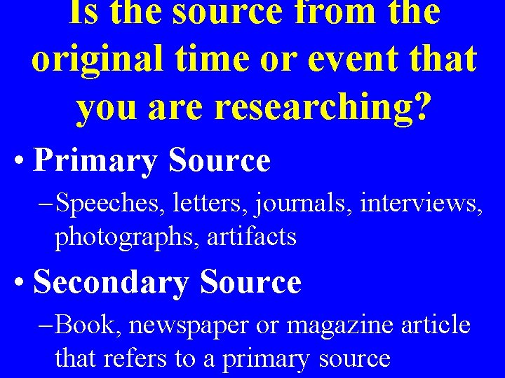 Is the source from the original time or event that you are researching? •