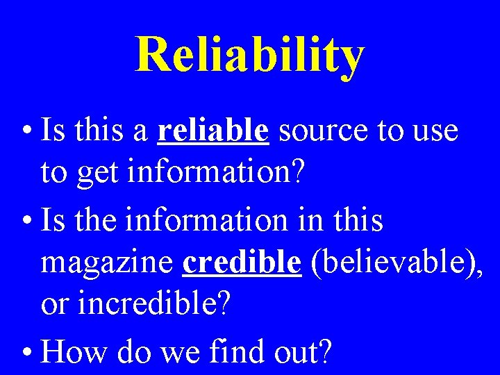 Reliability • Is this a reliable source to use to get information? • Is