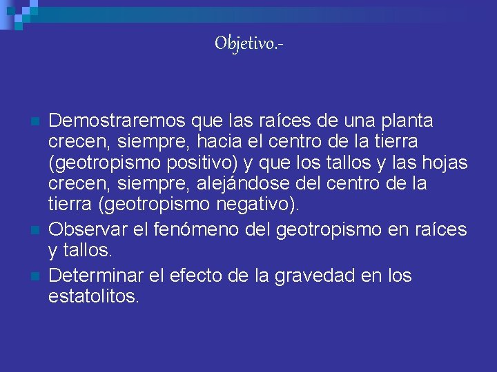 Objetivo. n n n Demostraremos que las raíces de una planta crecen, siempre, hacia