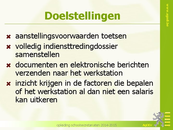 www. agodi. be Doelstellingen aanstellingsvoorwaarden toetsen volledig indiensttredingdossier samenstellen documenten en elektronische berichten verzenden