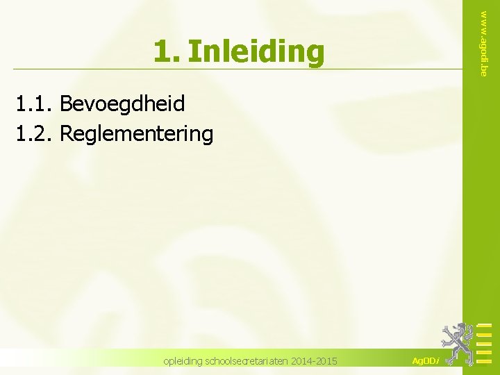 www. agodi. be 1. Inleiding 1. 1. Bevoegdheid 1. 2. Reglementering opleiding schoolsecretariaten 2014