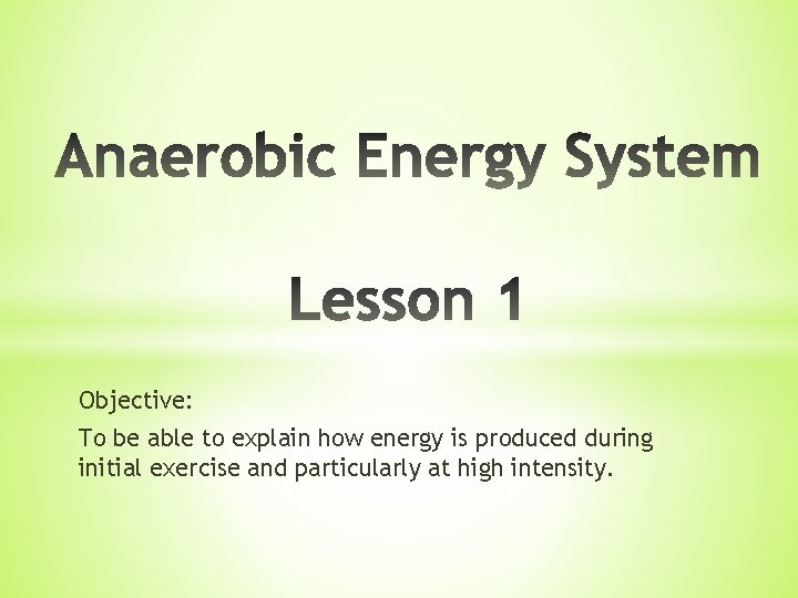 Objective: To be able to explain how energy is produced during initial exercise and