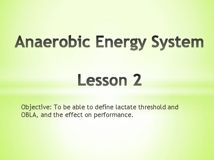 Objective: To be able to define lactate threshold and OBLA, and the effect on