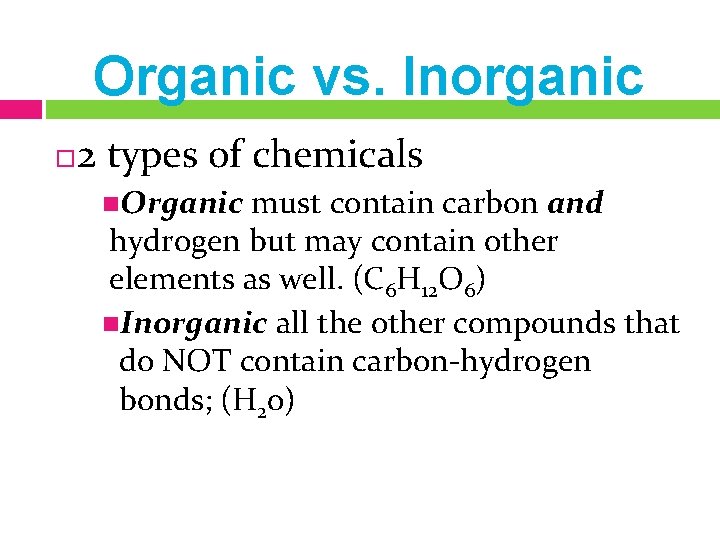 Organic vs. Inorganic 2 types of chemicals Organic must contain carbon and hydrogen but