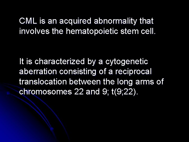 CML is an acquired abnormality that involves the hematopoietic stem cell. It is characterized