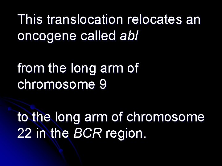 This translocation relocates an oncogene called abl from the long arm of chromosome 9