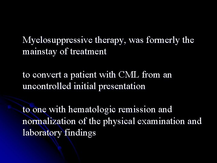 Myelosuppressive therapy, was formerly the mainstay of treatment to convert a patient with CML