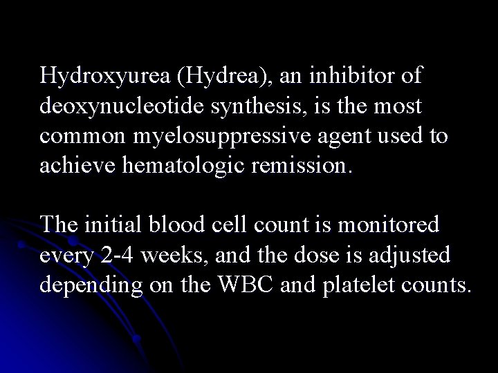 Hydroxyurea (Hydrea), an inhibitor of deoxynucleotide synthesis, is the most common myelosuppressive agent used