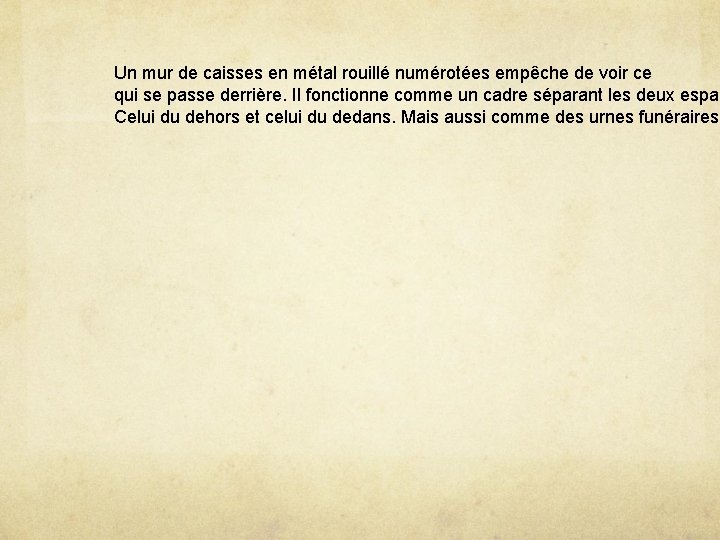 Un mur de caisses en métal rouillé numérotées empêche de voir ce qui se