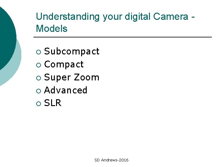 Understanding your digital Camera Models Subcompact ¡ Compact ¡ Super Zoom ¡ Advanced ¡