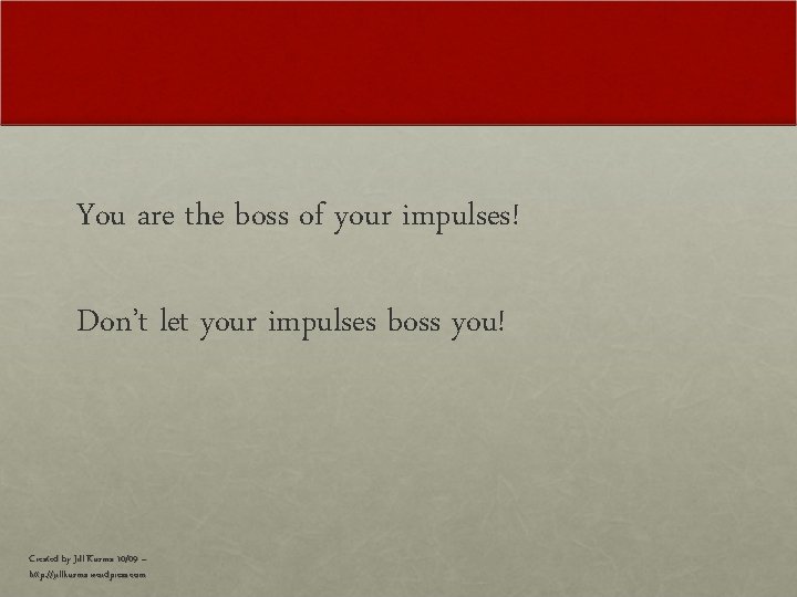 You are the boss of your impulses! Don’t let your impulses boss you! Created