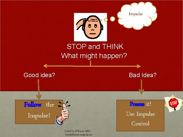 Impulse STOP and THINK What might happen? Good idea? Bad Idea? Follow the Impulse!