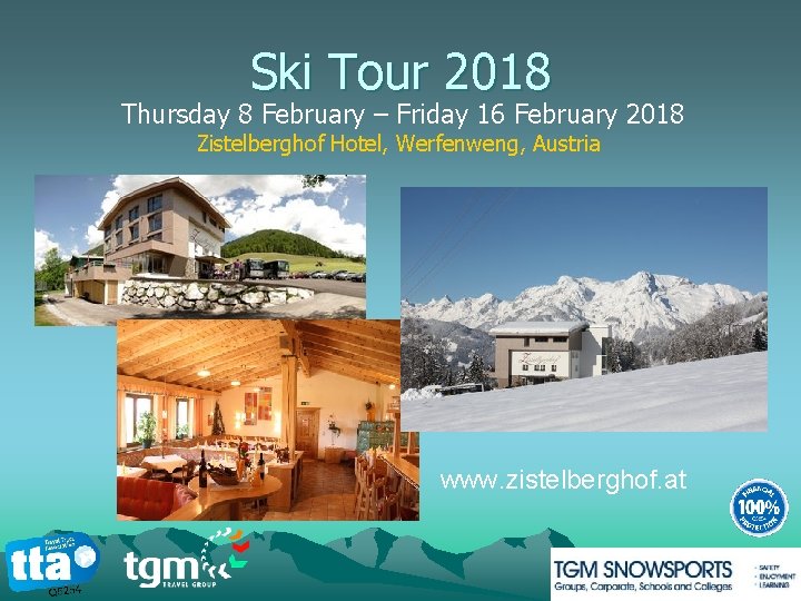 Ski Tour 2018 Thursday 8 February – Friday 16 February 2018 Zistelberghof Hotel, Werfenweng,